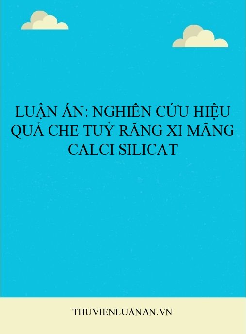 Luận án: Nghiên cứu hiệu quả che tuỷ răng xi măng calci silicat