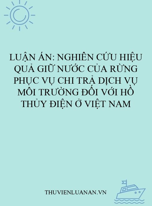 Luận án: Nghiên cứu hiệu quả giữ nước của rừng phục vụ chi trả dịch vụ môi trường đối với hồ thủy điện ở Việt Nam