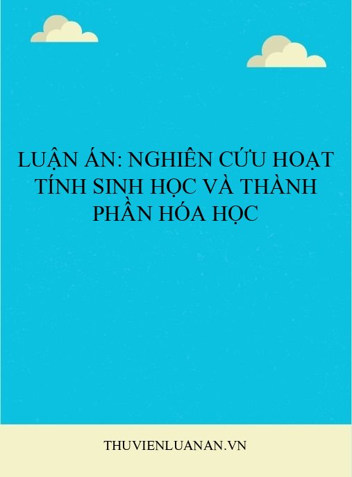 Luận án: Nghiên cứu hoạt tính sinh học và thành phần hóa học
