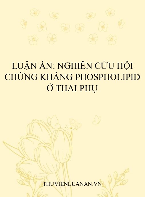 Luận án: Nghiên cứu hội chứng kháng phospholipid ở thai phụ