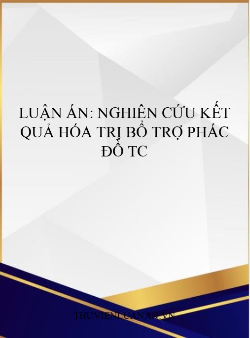 Luận án: Nghiên cứu kết quả hóa trị bổ trợ phác đồ TC
