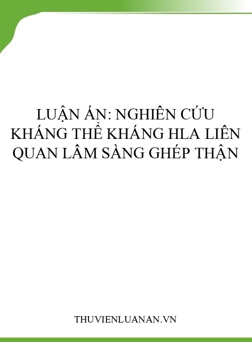 Luận án: Nghiên cứu kháng thể kháng HLA liên quan lâm sàng ghép thận
