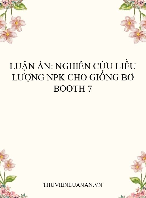 Luận án: Nghiên cứu liều lượng NPK cho giống bơ Booth 7