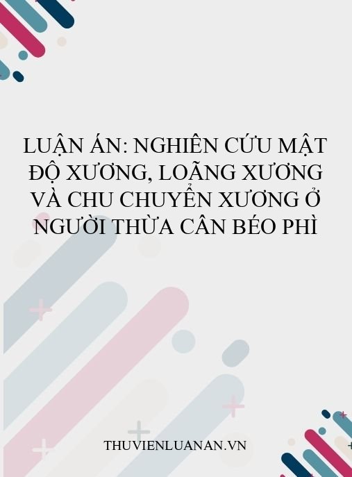 Luận án: Nghiên cứu mật độ xương, loãng xương và chu chuyển xương ở người thừa cân béo phì