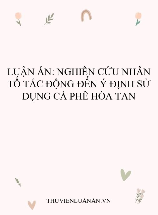 Luận án: Nghiên cứu nhân tố tác động đến ý định sử dụng cà phê hòa tan