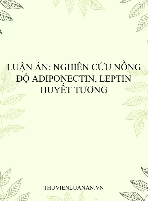 Luận án: Nghiên cứu nồng độ adiponectin, leptin huyết tương