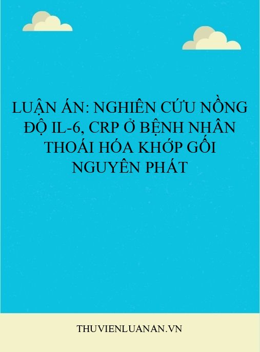 Luận án: Nghiên cứu nồng độ IL-6, CRP ở bệnh nhân thoái hóa khớp gối nguyên phát