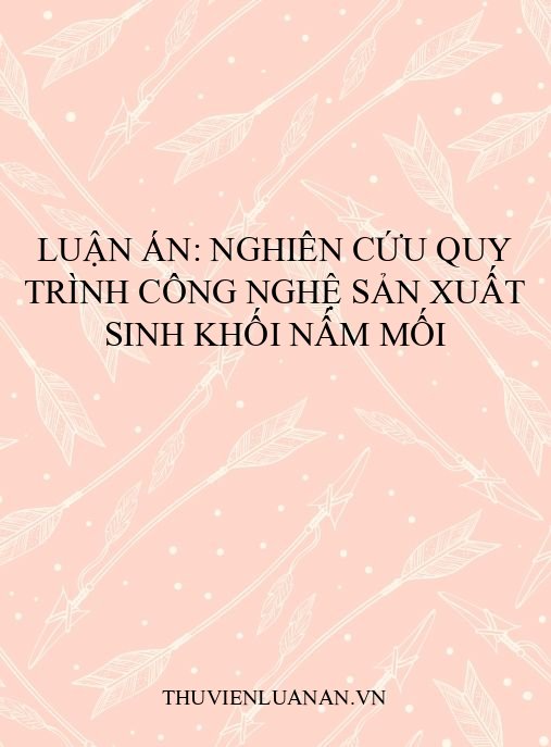 Luận án: Nghiên cứu quy trình công nghệ sản xuất sinh khối nấm mối