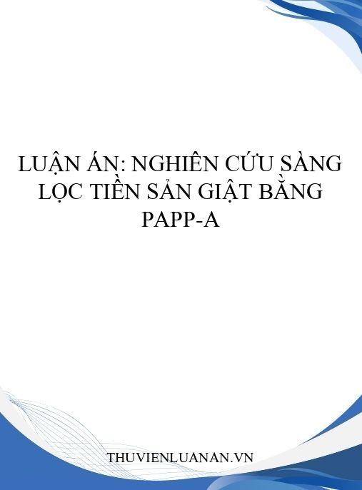 Luận án: Nghiên cứu sàng lọc tiền sản giật bằng PAPP-A