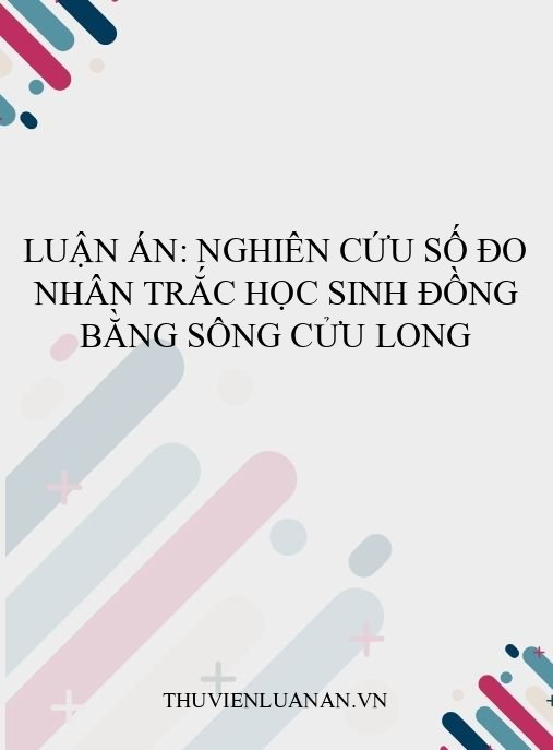 Luận án: Nghiên cứu số đo nhân trắc học sinh Đồng bằng sông Cửu Long