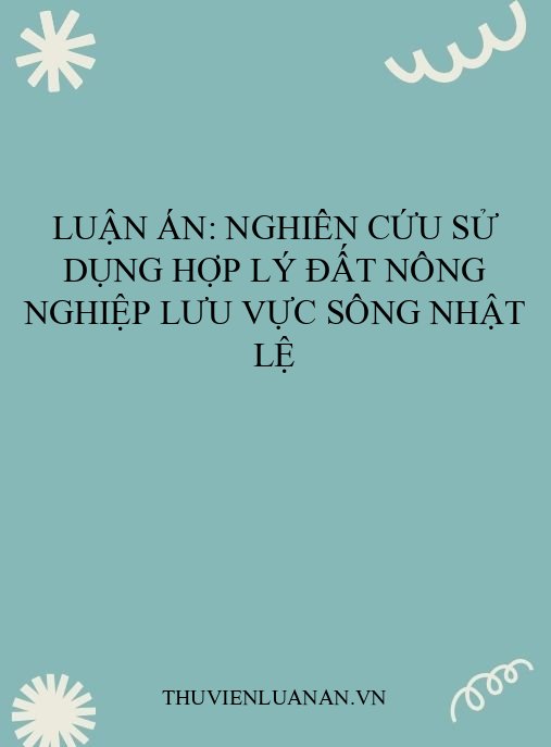 Luận án: Nghiên cứu sử dụng hợp lý đất nông nghiệp lưu vực sông Nhật Lệ