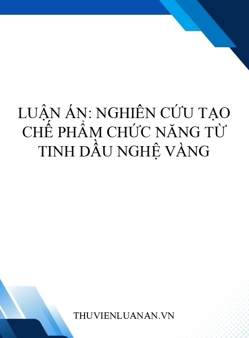Luận án: Nghiên cứu tạo chế phẩm chức năng từ tinh dầu nghệ vàng