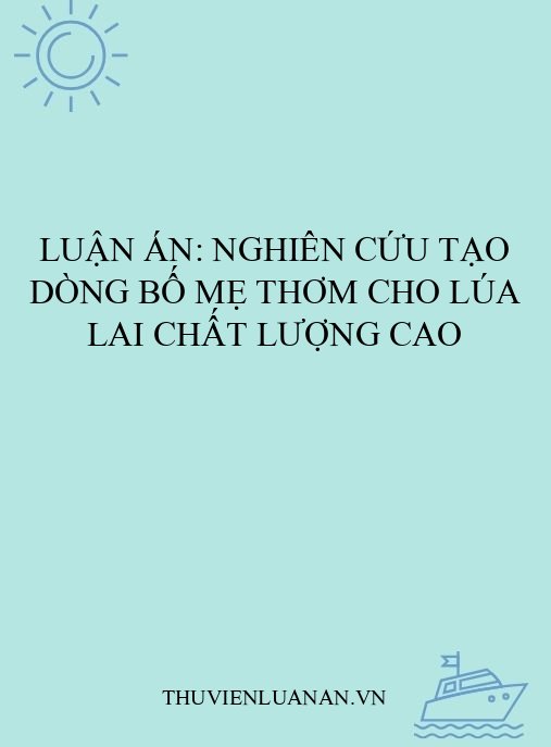 Luận án: Nghiên cứu tạo dòng bố mẹ thơm cho lúa lai chất lượng cao
