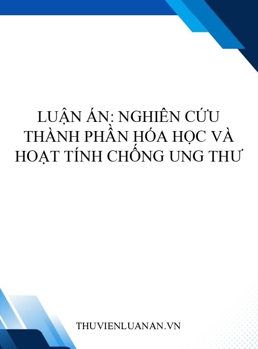 Luận án: Nghiên cứu thành phần hóa học và hoạt tính chống ung thư