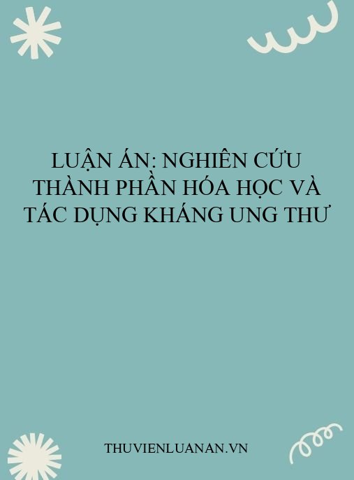 Luận án: Nghiên cứu thành phần hóa học và tác dụng kháng ung thư