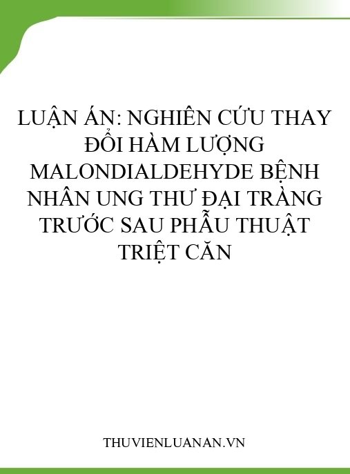 Luận án: Nghiên cứu thay đổi hàm lượng Malondialdehyde bệnh nhân ung thư đại tràng trước sau phẫu thuật triệt căn