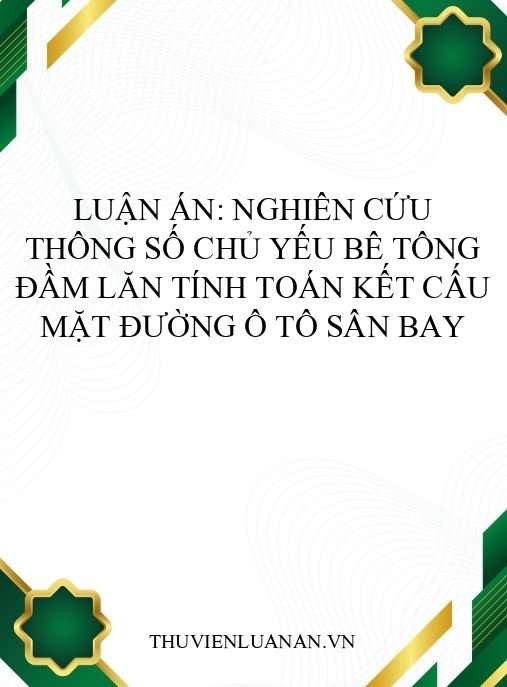 Luận án: Nghiên cứu thông số chủ yếu bê tông đầm lăn tính toán kết cấu mặt đường ô tô sân bay