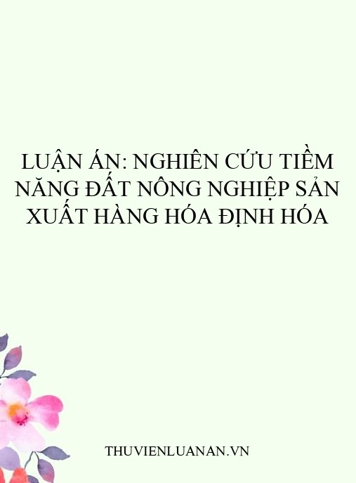 Luận án: Nghiên cứu tiềm năng đất nông nghiệp sản xuất hàng hóa Định Hóa