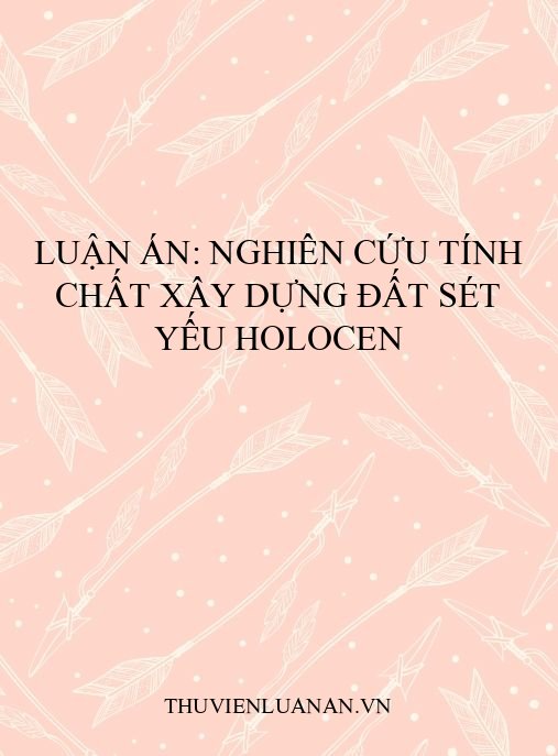Luận án: Nghiên cứu tính chất xây dựng đất sét yếu Holocen