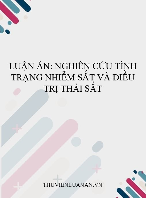Luận án: Nghiên cứu tình trạng nhiễm sắt và điều trị thải sắt