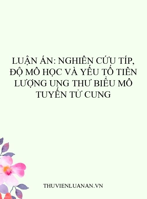 Luận án: Nghiên cứu típ, độ mô học và yếu tố tiên lượng ung thư biểu mô tuyến tử cung