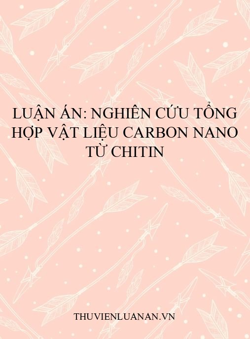 Luận án: Nghiên cứu tổng hợp vật liệu carbon nano từ chitin