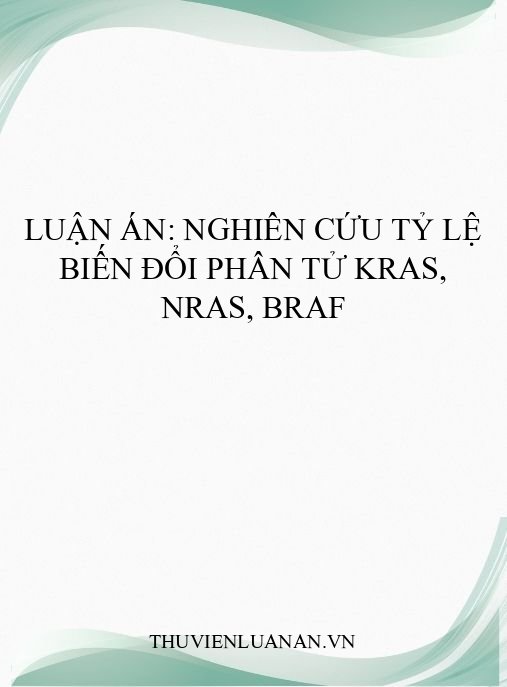 Luận án: Nghiên cứu tỷ lệ biến đổi phân tử KRAS, NRAS, BRAF