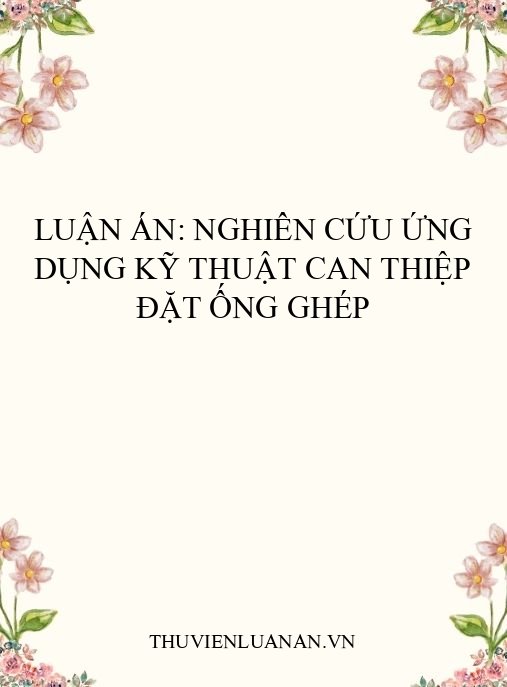 Luận án: Nghiên cứu ứng dụng kỹ thuật can thiệp đặt ống ghép
