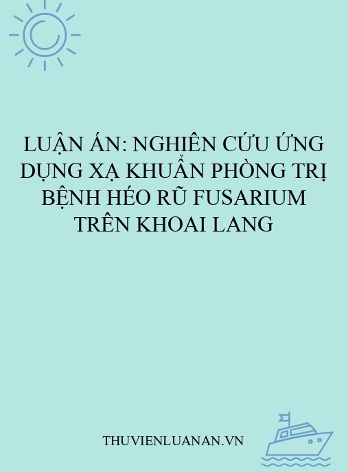 Luận án: Nghiên cứu ứng dụng xạ khuẩn phòng trị bệnh héo rũ Fusarium trên khoai lang