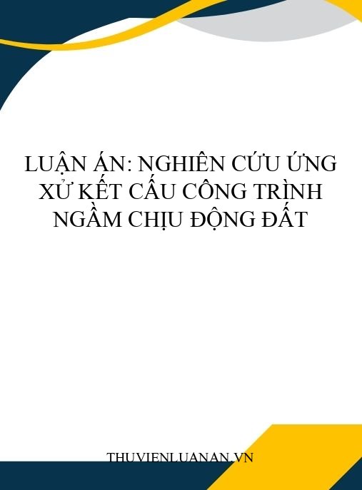 Luận án: Nghiên cứu ứng xử kết cấu công trình ngầm chịu động đất