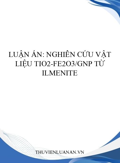 Luận án: Nghiên cứu vật liệu TiO2-Fe2O3/GNP từ ilmenite