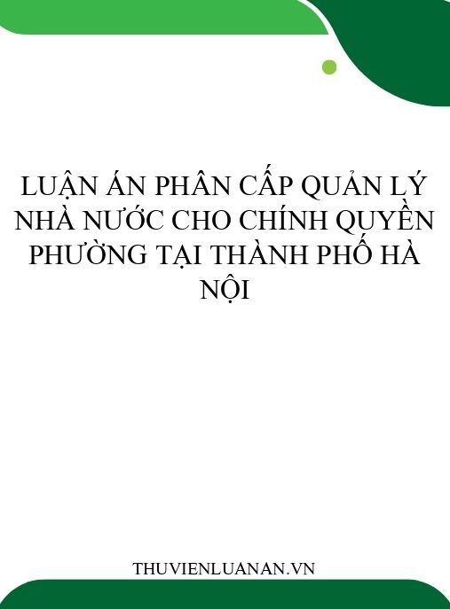 Luận án Phân cấp quản lý nhà nước cho chính quyền phường tại Thành phố Hà Nội