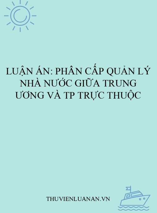 Luận án: Phân cấp quản lý nhà nước giữa trung ương và TP trực thuộc