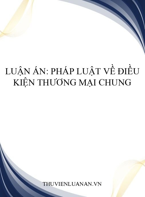 Luận án: Pháp luật về điều kiện thương mại chung