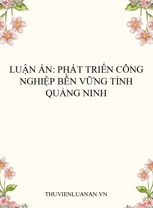 Luận án: Phát triển công nghiệp bền vững tỉnh Quảng Ninh