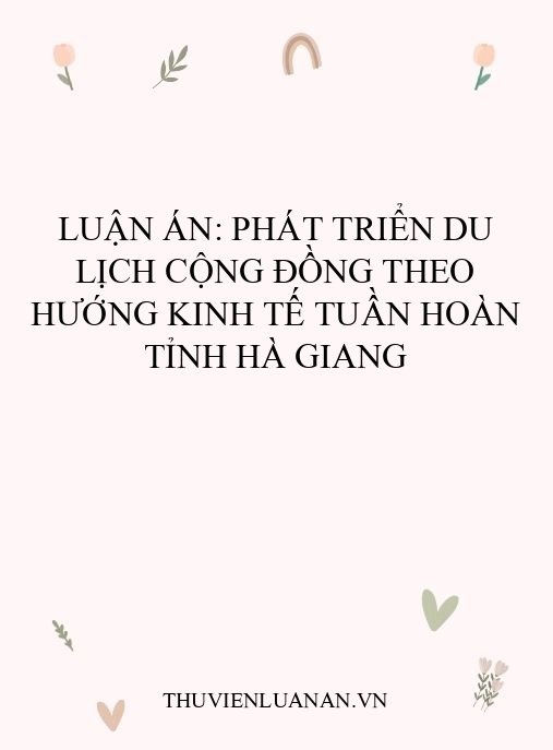 Luận án: Phát triển du lịch cộng đồng theo hướng kinh tế tuần hoàn tỉnh Hà Giang