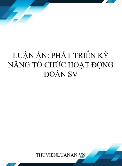 Luận án: Phát triển kỹ năng tổ chức hoạt động Đoàn SV