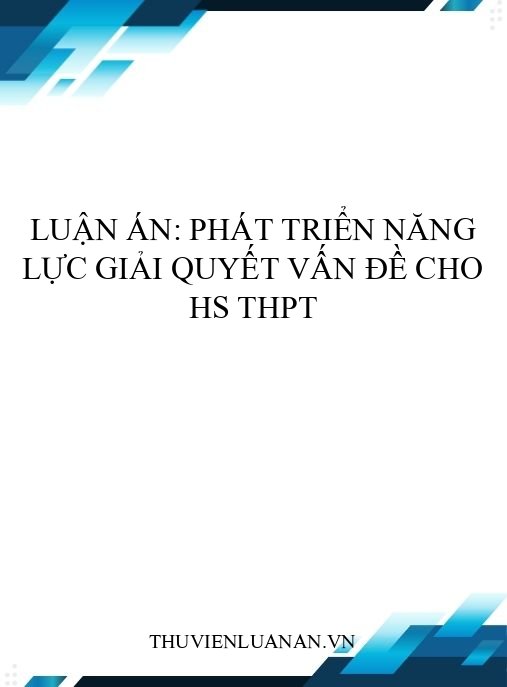 Luận án: Phát triển năng lực giải quyết vấn đề cho HS THPT