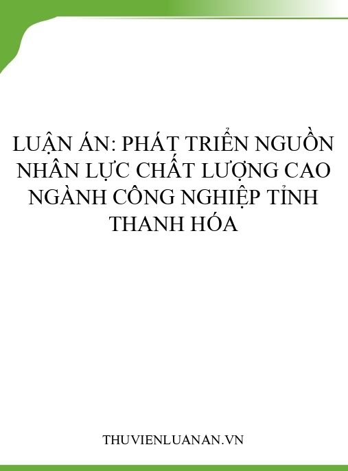 Luận án: Phát triển nguồn nhân lực chất lượng cao ngành công nghiệp tỉnh Thanh Hóa