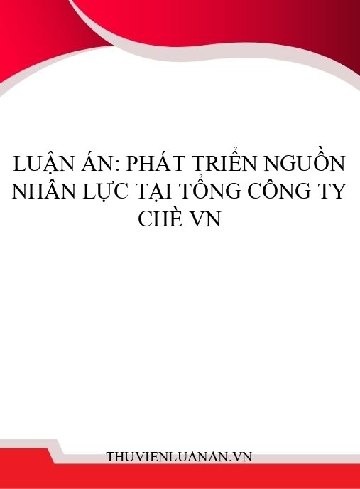 Luận án: Phát triển nguồn nhân lực tại Tổng công ty Chè VN