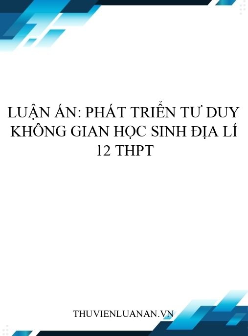 Luận án: Phát triển tư duy không gian học sinh Địa lí 12 THPT