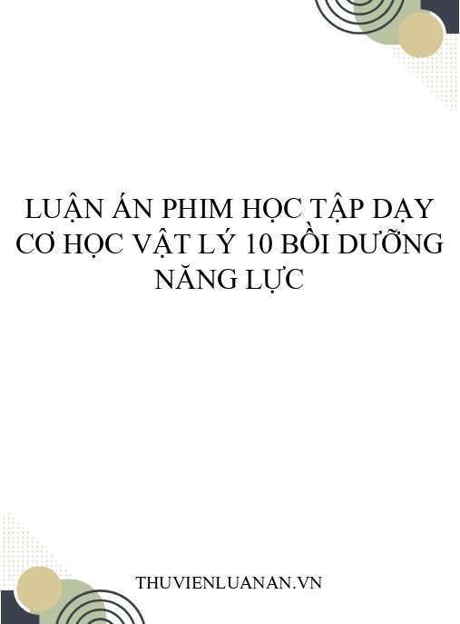 Luận án phim học tập dạy Cơ học Vật lý 10 bồi dưỡng năng lực
