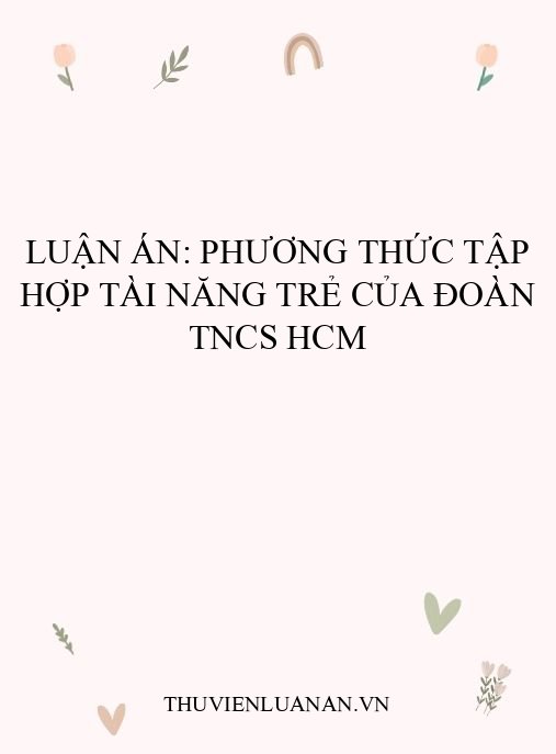 Luận án: Phương thức tập hợp tài năng trẻ của Đoàn TNCS HCM