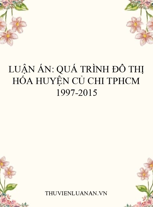 Luận án: Quá trình đô thị hóa huyện Củ Chi TPHCM 1997-2015