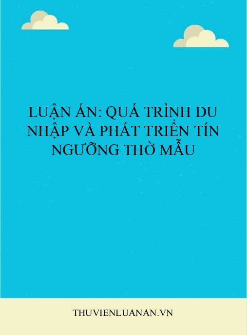 Luận án: Quá trình du nhập và phát triển tín ngưỡng thờ Mẫu