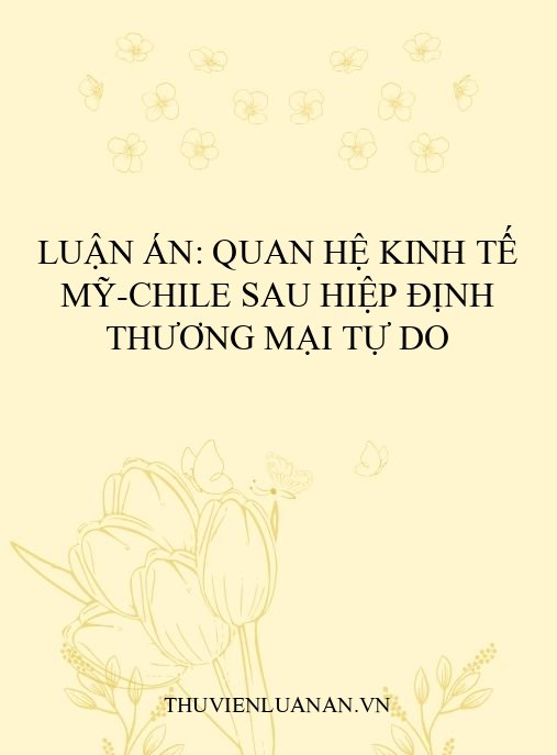 Luận án: Quan hệ kinh tế Mỹ-Chile sau Hiệp định thương mại tự do