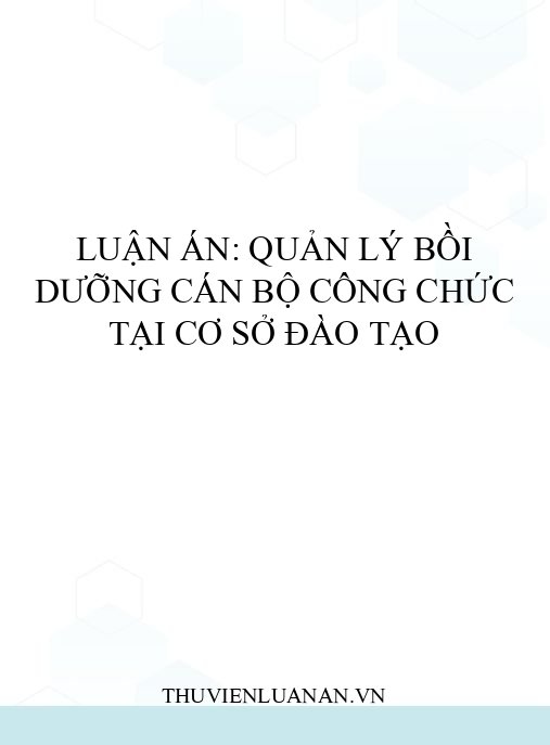Luận án: Quản lý bồi dưỡng cán bộ công chức tại cơ sở đào tạo