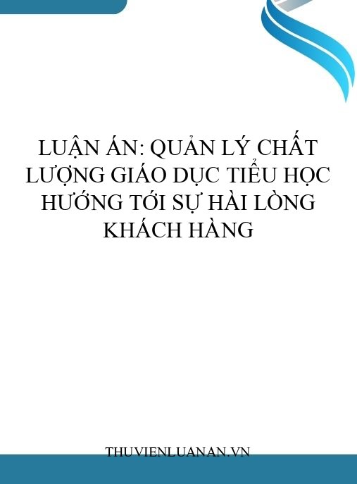 Luận án: Quản lý chất lượng giáo dục tiểu học hướng tới sự hài lòng khách hàng