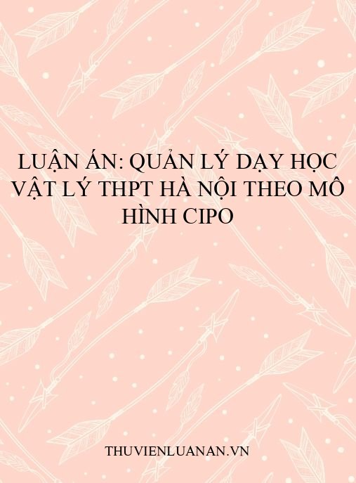 Luận án: Quản lý dạy học Vật lý THPT Hà Nội theo mô hình CIPO