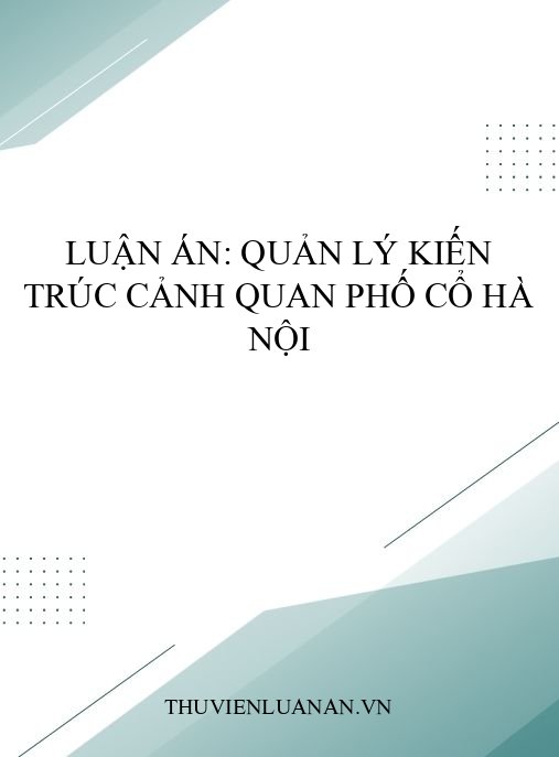 Luận án: Quản lý kiến trúc cảnh quan phố cổ Hà Nội